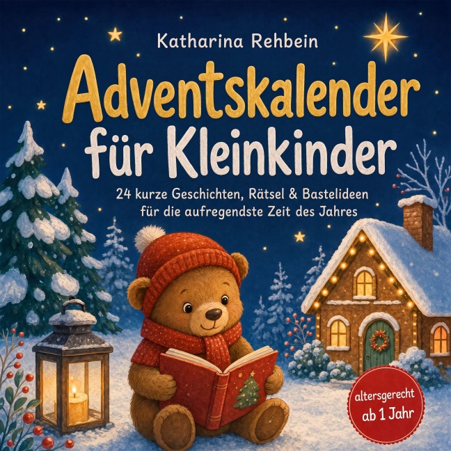 Adventskalender für Kleinkinder: 24 kurze Geschichten, Rätsel & Bastelideen für die aufregendste Zeit des Jahres ¿ altersgerecht ab 1 Jahr - Katharina Rehbein