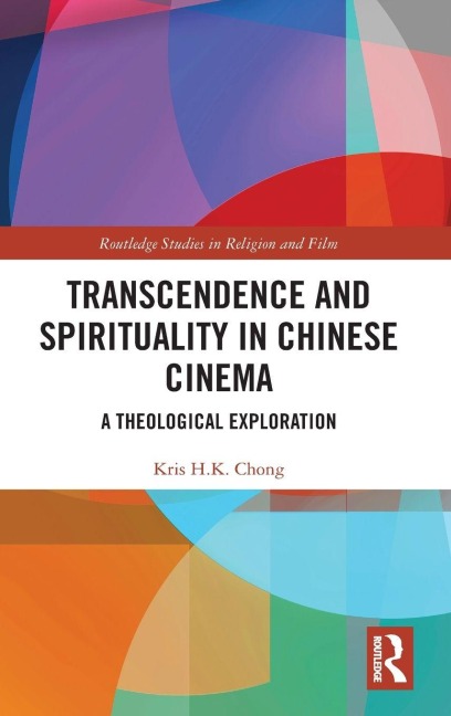 Transcendence and Spirituality in Chinese Cinema - Kris H. K Chong