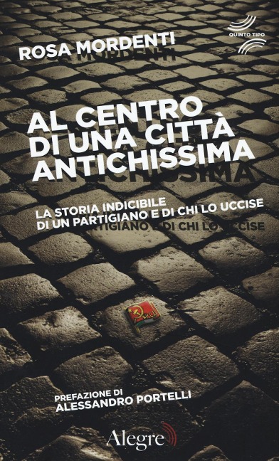 Al centro di una città antichissima. La storia indicibile di un partigiano e di chi lo uccide - Rosa Mordenti