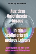 Cover-Bild zum Titel 'Aus dem Opferdasein hinaus in die Schöpferkraft - meines Lebens' von 'Pamela Joanna Berg'