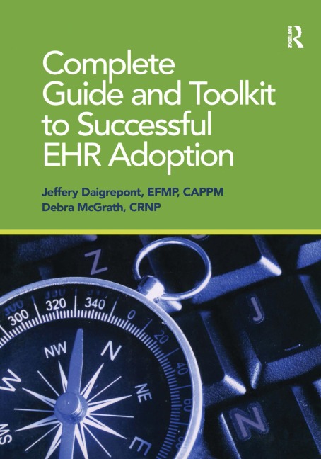 Complete Guide and Toolkit to Successful EHR Adoption - Jeffery Daigrepoint, Debra McGrath
