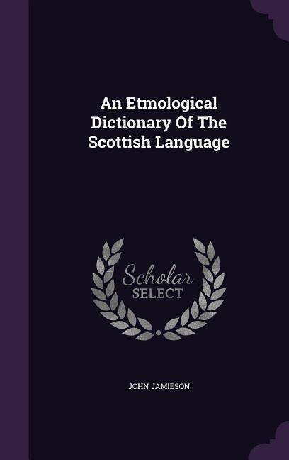 An Etmological Dictionary Of The Scottish Language - John Jamieson