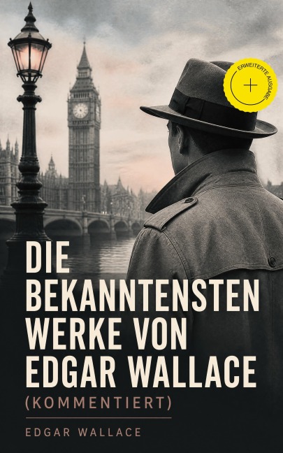 Die bekanntesten Werke von Edgar Wallace (Kommentiert) - Edgar Wallace