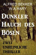 Dunkler Hauch des Bösen: Zwei unheimliche Thriller - Alfred Bekker, W. A. Hary