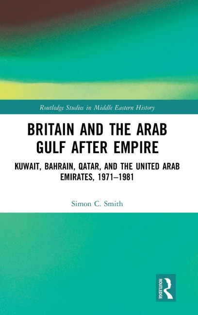 Britain and the Arab Gulf after Empire - Simon C. Smith