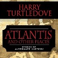 Cover-Bild zum Titel 'Atlantis and Other Places Lib/E: Stories of Alternate History' von 'Harry Turtledove'
