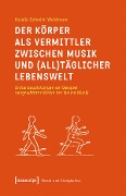 Cover-Bild zum Titel 'Der Körper als Vermittler zwischen Musik und (all)täglicher Lebenswelt' von 'Karolin Schmitt-Weidmann'