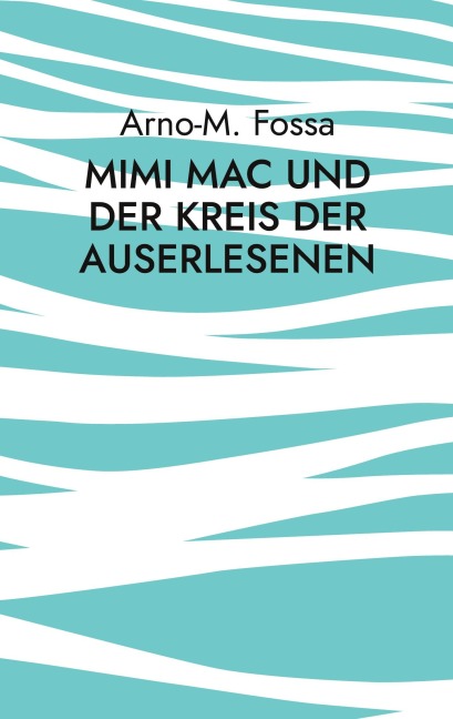 Mimi Mac und der Kreis der Auserlesenen - Arno-M. Fossa