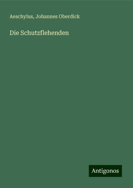 Die Schutzflehenden - Aeschylus, Johannes Oberdick