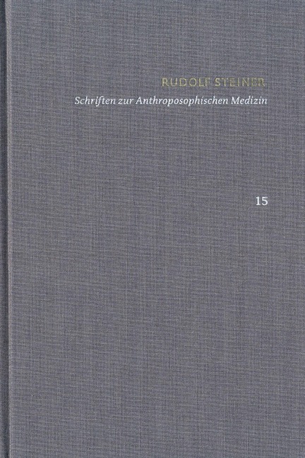 Rudolf Steiner: Schriften. Kritische Ausgabe / Band 15: Schriften zur Anthroposophischen Medizin. Zweite, verbesserte Auflage. - Rudolf Steiner, Ita Wegmann