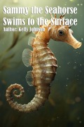 Cover-Bild zum Titel 'Sammy the Seahorse Swims to the Surface' von 'Kelly Johnson, Kelly Johnson'