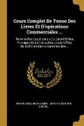 Cover-Bild zum Titel 'Cours Complet De Tenue Des Livres Et D'opérations Commerciales ...: Terminé Par L'application Du Calcul Et Des Principes De La Tenue Des Livres À Plus' von 'Antoine Maurice Goujon'