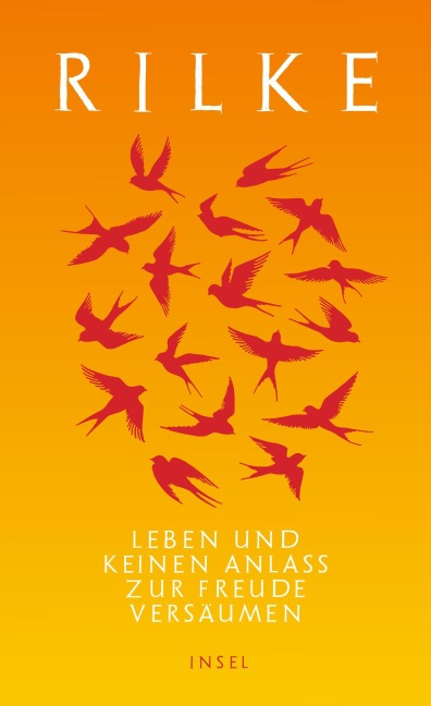 Leben und keinen Anlaß zur Freude versäumen - Rainer Maria Rilke