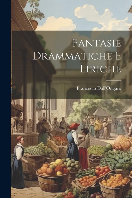 Fantasie Drammatiche E Liriche - Francesco Dall'Ongaro