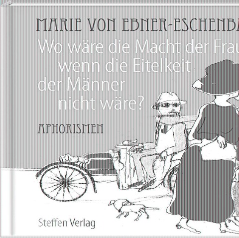 Wo wäre die Macht der Frauen, wenn die Eitelkeit der Männer nicht wäre? - Marie von Ebner-Eschenbach