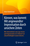 Cover-Bild zum Titel 'Können, was kommt: Mit angewandter Improvisation durch unsichere Zeiten' von 'Anne Diedrichsen'