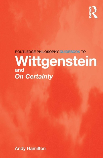 Routledge Philosophy GuideBook to Wittgenstein and On Certainty - Andy Hamilton