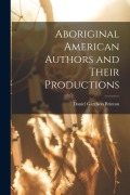 Aboriginal American Authors and Their Productions - Daniel Garrison Brinton