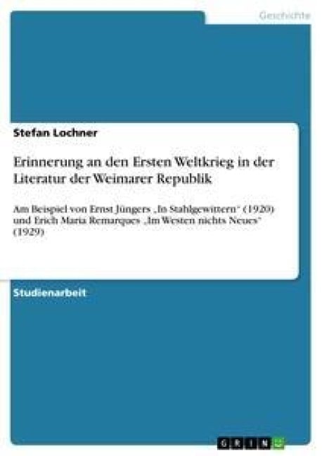 Erinnerung an den Ersten Weltkrieg in der Literatur der Weimarer Republik - Stefan Lochner