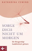 Cover-Bild zum Titel 'Sorge dich nicht um morgen' von 'Katharina Ceming'