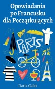 Cover-Bild zum Titel 'Opowiadania po Francusku dla Pocz¿tkuj¿cych' von 'Daria Ga¿ek'