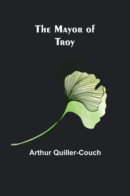 The Mayor of Troy - Arthur Quiller-Couch