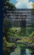 Cover-Bild zum Titel 'Van Sinte Brandane [A Dutch Version of the Navigatio, Ed.] Door W.G. Brill' von 'Brendan'