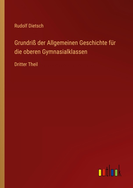 Grundriß der Allgemeinen Geschichte für die oberen Gymnasialklassen - Rudolf Dietsch