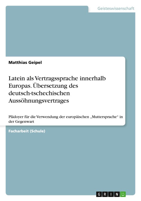 Latein als Vertragssprache innerhalb Europas. Übersetzung des deutsch-tschechischen Aussöhnungsvertrages - Matthias Geipel