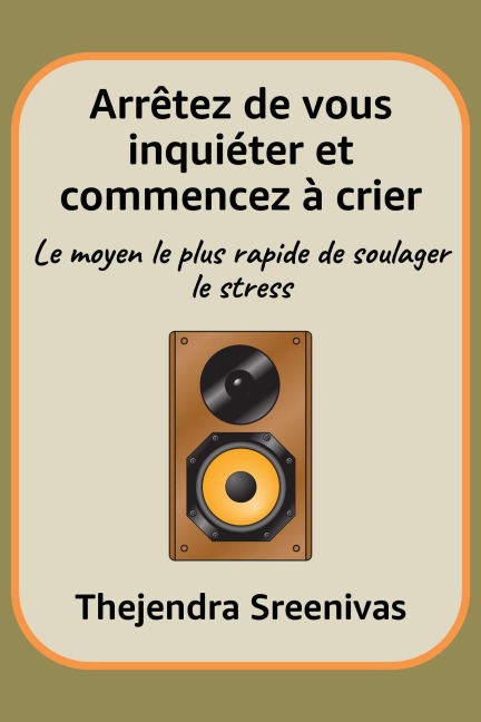 Arrêtez de vous inquiéter et commencez à crier - Le moyen le plus rapide de soulager le stress - Thejendra Sreenivas