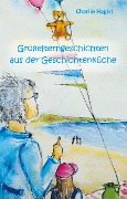 Cover-Bild zum Titel 'Großelterngeschichten aus der Geschichtenküche' von 'Charlie Hagist'