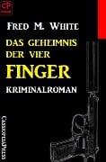 Cover-Bild zum Titel 'Das Geheimnis der vier Finger: Kriminalroman' von 'Fred M. White'