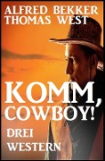 Komm, Cowboy! Drei Western - Alfred Bekker, Thomas West