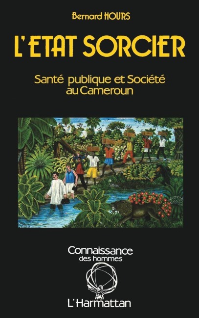 L'Etat sorcier : santé publique et société au Cameroun - Hours Bernard