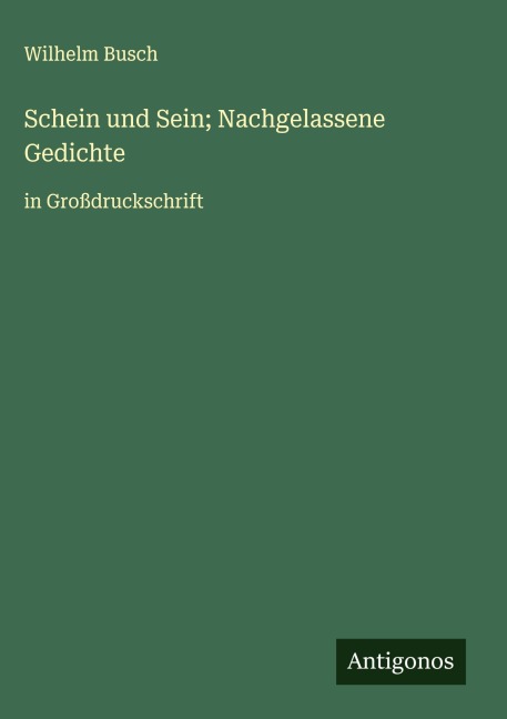 Schein und Sein; Nachgelassene Gedichte - Wilhelm Busch