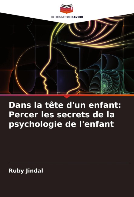 Dans la tête d'un enfant: Percer les secrets de la psychologie de l'enfant - Ruby Jindal