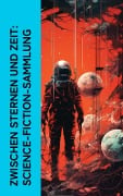 Zwischen Sternen und Zeit: Science-Fiction-Sammlung - Jules Verne, Paul Scheerbart, Kurd Laßwitz, Johannes Kepler, Carl Grunert