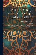 Cover-Bild zum Titel 'Cours Pratique Et Théorique De Langue Arabe: Renfermant Les Principes Détaillés De La Lecture, De La Grammaire Et Du Style: Ainsi Que Les Éléments De' von 'Louis Jacques Bresnier'