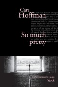 Cover-Bild zum Titel 'So much pretty' von 'Cara Hoffman'