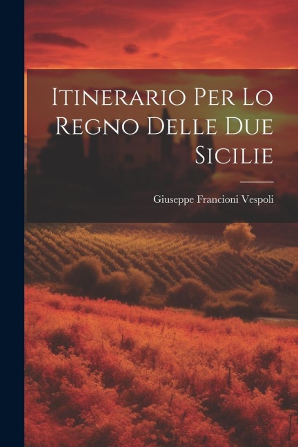 Itinerario Per Lo Regno Delle Due Sicilie - Giuseppe Francioni Vespoli