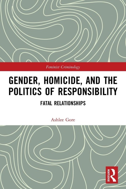 Gender, Homicide, and the Politics of Responsibility - Ashlee Gore