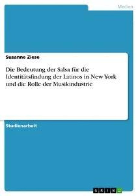 Die Bedeutung der Salsa für die Identitätsfindung der Latinos in New York und die Rolle der Musikindustrie - Susanne Ziese