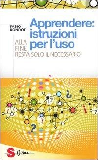 Apprendere: istruzioni per l'uso. Alla fine resta solo il necessario - Fabio Rondot