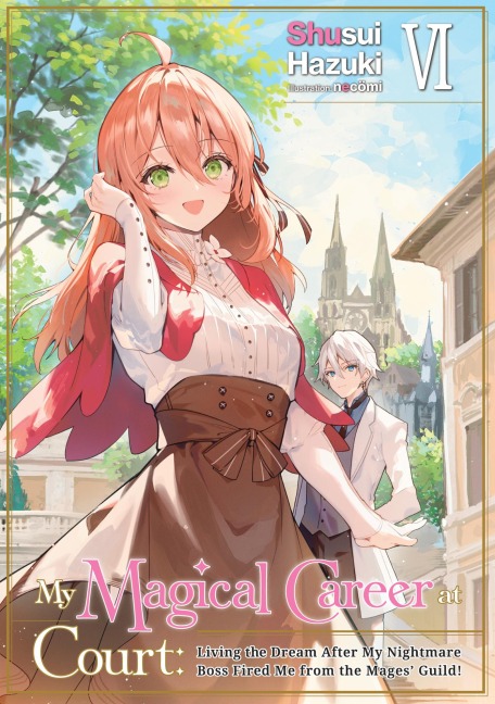 My Magical Career at Court: Living the Dream After My Nightmare Boss Fired Me from the Mages' Guild! Volume 6 - Shusui Hazuki