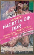 Nackt in die DDR. Mein Urgroßonkel Willi Sitte und was die ganze Geschichte mit mir zu tun hat - Aron Boks