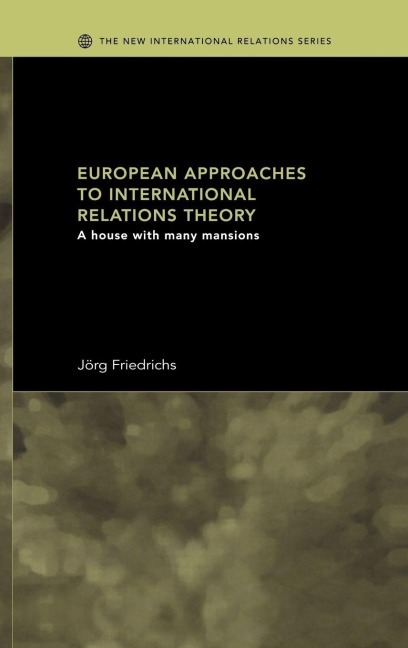 European Approaches to International Relations Theory - Jörg Friedrichs