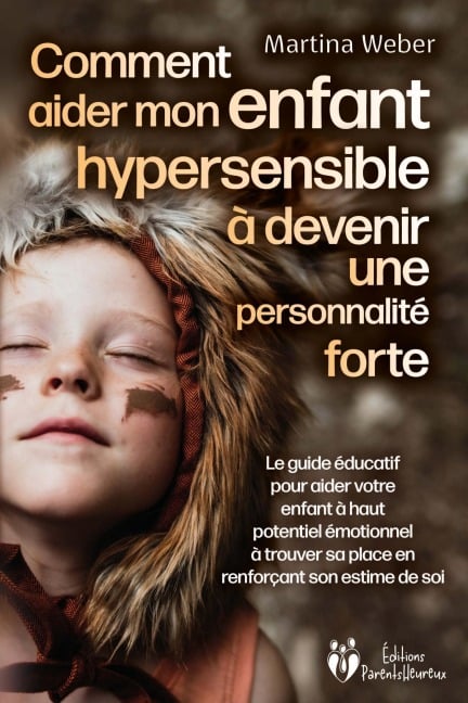 Comment aider mon enfant hautement sensible à devenir une personnalité forte: Le guide éducatif pour aider votre enfant à haut potentiel émotionnel à trouver sa place en renforçant son estime de soi - Martina Weber