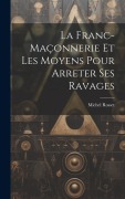 Cover-Bild zum Titel 'La Franc-Maçonnerie Et Les Moyens Pour Arreter Ses Ravages' von 'Michel Rosset'