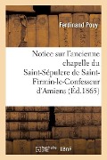 Notice Sur l'Ancienne Chapelle Du St-Sépulcre de St-Firmin-Le-Confesseur d'Amiens - Ferdinand Pouy