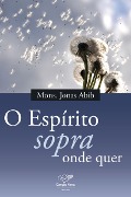 Cover-Bild zum Titel 'O espírito sopra onde quer' von 'Monsenhor Jonas Abib'